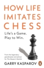 How Life Imitates Chess - Kasparov, Garry