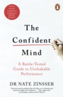 The Confident Mind: A Battle-Tested Guide to Unshakable Performance - Zinsser, Nathaniel