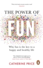 Image for The power of fun  : why fun is the key to a happy and healthy life