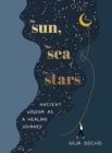 Image for The Sun, the Sea and the Stars: Ancient Wisdom as a Healing Journey