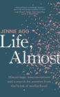 Image for Life, Almost: Miscarriage, Misconceptions and a Search for Answers from the Brink of Motherhood