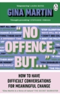 Image for No Offence, But...: How to Have Difficult Conversations for Meaningful Change