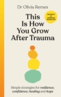 Image for This is how you grow after trauma  : simple strategies for resilience, confidence, healing &amp; hope