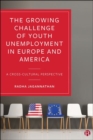 Image for The growing challenge of youth unemployment in Europe and America  : a cross-cultural perspective