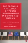 Image for The growing challenge of youth unemployment in Europe and America: a cross-cultural perspective