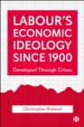 Image for Labour&#39;s Economic Ideology Since 1900: Developed Through Crises