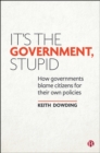 Image for It&#39;s the Government, Stupid: How Governments Blame Citizens for Their Own Policies