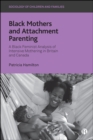 Image for Black Mothers and Attachment Parenting: A Black Feminist Analysis of Intensive Mothering in Britain and Canada