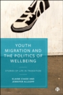 Image for Youth Migration and the Politics of Wellbeing: Stories of Life in Transition