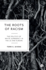 Image for The roots of racism  : the politics of white supremacy in the US and Europe