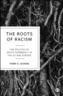 Image for The roots of racism: the politics of white supremacy in the US and Europe