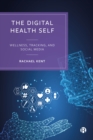 Image for The Digital Health Self: Wellness, Tracking, and Social Media