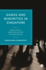 Image for Gangs and Minorities in Singapore: Masculinity, Marginalization and Resistance