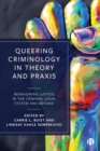 Image for Queering criminology in theory and praxis  : reimagining justice in the criminal legal system and beyond