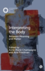 Image for Interpreting the body  : between meaning and matter