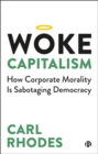 Image for Woke capitalism  : how corporate morality is sabotaging democracy