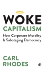 Image for Woke capitalism  : how corporate morality is sabotaging democracy