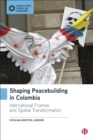 Image for Shaping Peacebuilding in Colombia: International Frames and Spatial Transformation