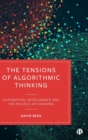 Image for The tensions of algorithmic thinking  : automation, intelligence and the politics of knowing