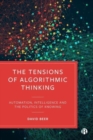 Image for The tensions of algorithmic thinking  : automation, intelligence and the politics of knowing