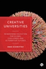 Image for Creative universities  : reimagining education for global challenges and alternative futures