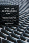 Image for What Do Corporations Want? : Communicative Capitalism, Corporate Purpose, and a New Theory of the Firm