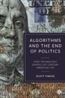 Image for Algorithms and the end of politics  : how technology shapes 21st century American life