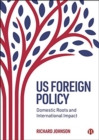 Image for US foreign policy  : domestic roots and international impact