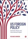 Image for US Foreign Policy: Domestic Roots and International Impact