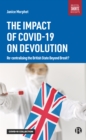 Image for The impact of COVID-19 on devolution  : re-centralising the British state beyond Brexit?