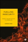 Image for Fuelling Insecurity: Energy Securitization in Azerbaijan