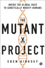 The mutant project  : inside the global race to genetically modify humans - Kirksey, Eben (Deakin University, Australia)