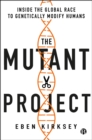 Image for The Mutant Project: Inside the Global Race to Genetically Modify Humans