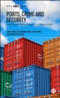 Image for Ports, Crime and Security: Governing and Policing Seaports in a Changing World