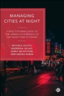 Image for Managing cities at night  : a practitioner guide to the urban governance of the night-time economy