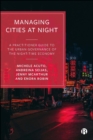 Image for Managing Cities at Night: A Practitioner Guide to the Urban Governance of the Night-Time Economy