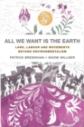 Image for All we want is the earth  : land, labour and movements beyond environmentalism