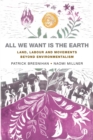 Image for All We Want Is the Earth: Land, Labour and Movements Beyond Environmentalism