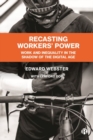 Image for Recasting workers&#39; power  : work and inequality in the shadow of the digital age