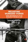 Image for Recasting Workers&#39; Power: Work and Inequality in the Shadow of the Digital Age