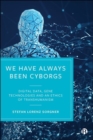 Image for We have always been cyborgs  : digital data, gene technologies, and an ethics of transhumanism