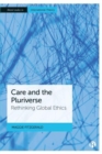Image for Care and the pluriverse  : rethinking global ethics