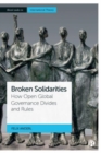 Image for Broken solidarities  : how open global governance divides and rules