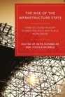 Image for The rise of the infrastructure state  : how US-China rivalry shapes politics and place worldwide