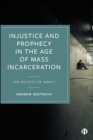 Image for Injustice and Prophecy in the Age of Mass Incarceration: The Politics of Sanity