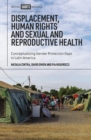 Image for Displacement, human rights, and sexual and reproductive health  : conceptualizing gender protection gaps in Latin America