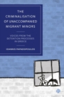 Image for The criminalisation of unaccompanied migrant minors  : voices from the detention processes in Greece