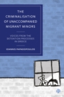 Image for The Criminalisation of Unaccompanied Migrant Minors: Voices from the Detention Processes in Greece