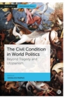 Image for The civil condition in world politics  : beyond tragedy and utopianism