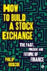 Image for How to build a stock exchange  : the past, present and future of finance